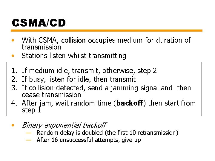 CSMA/CD • With CSMA, collision occupies medium for duration of collision transmission • Stations