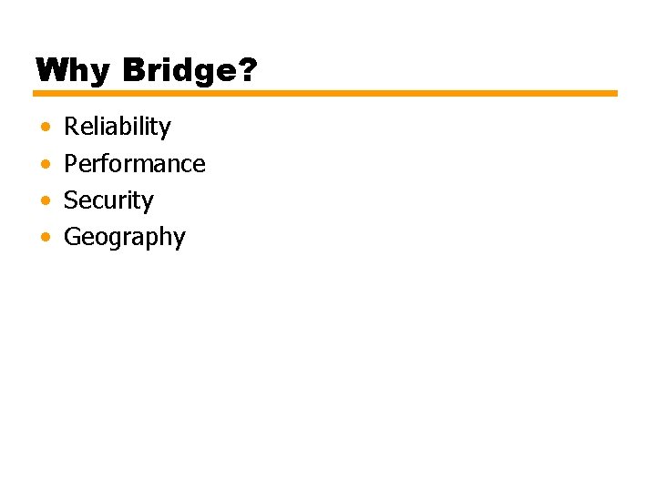 Why Bridge? • • Reliability Performance Security Geography 
