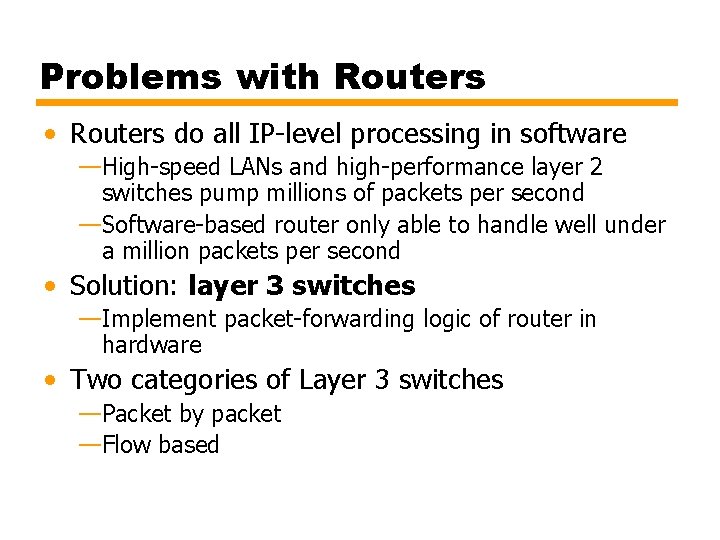 Problems with Routers • Routers do all IP-level processing in software —High-speed LANs and