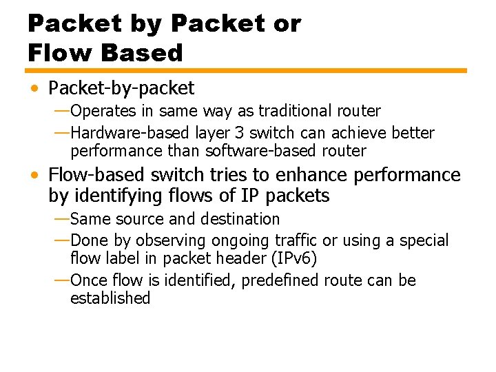 Packet by Packet or Flow Based • Packet-by-packet —Operates in same way as traditional