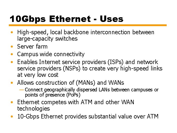 10 Gbps Ethernet - Uses • High-speed, local backbone interconnection between large-capacity switches •