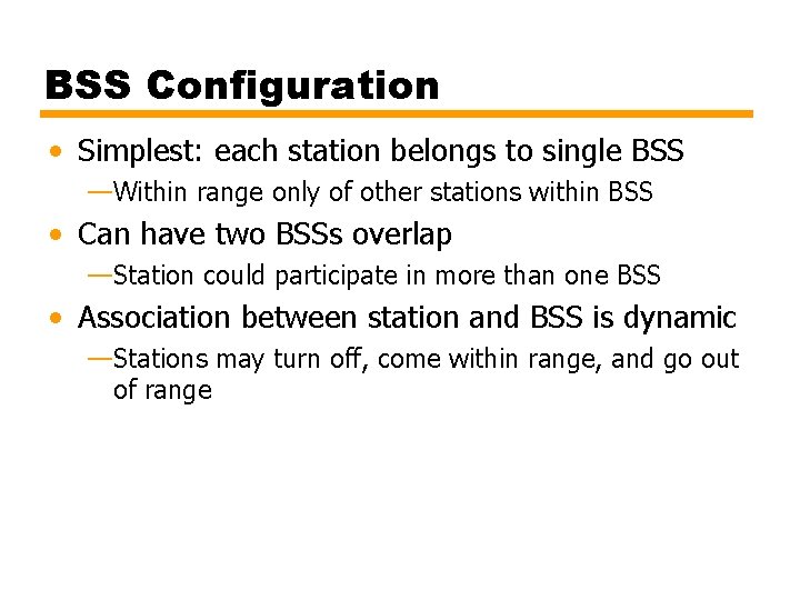 BSS Configuration • Simplest: each station belongs to single BSS —Within range only of