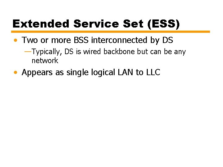 Extended Service Set (ESS) • Two or more BSS interconnected by DS —Typically, DS