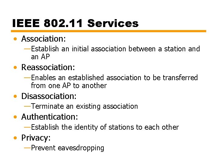 IEEE 802. 11 Services • Association: —Establish an initial association between a station and