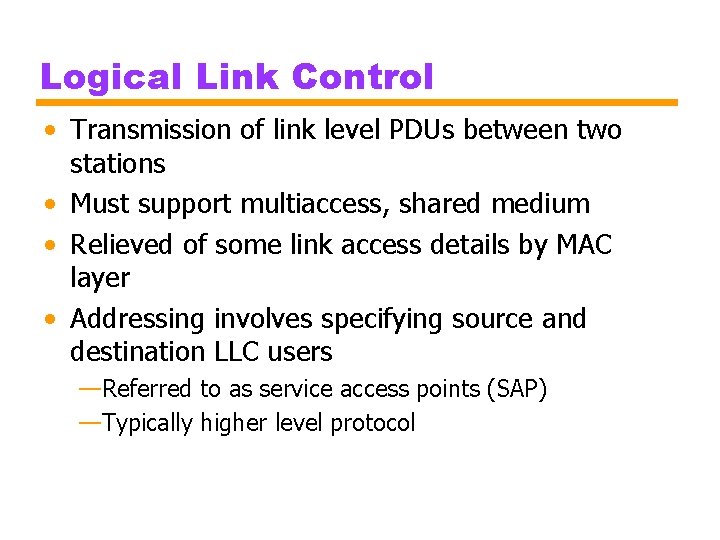 Logical Link Control • Transmission of link level PDUs between two stations • Must