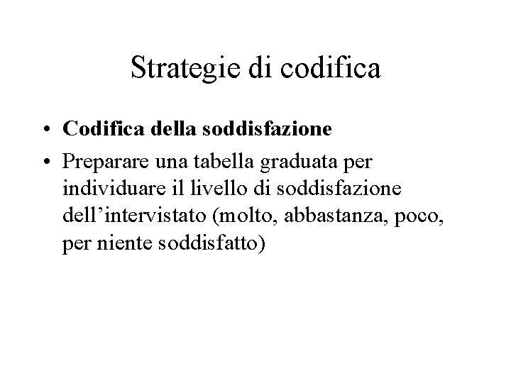 Strategie di codifica • Codifica della soddisfazione • Preparare una tabella graduata per individuare