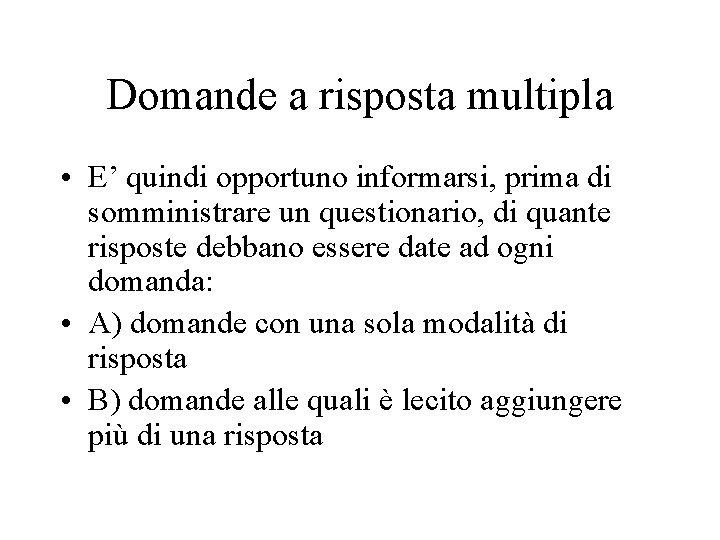 Domande a risposta multipla • E’ quindi opportuno informarsi, prima di somministrare un questionario,