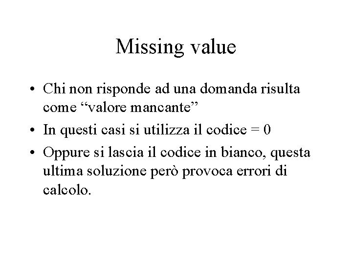 Missing value • Chi non risponde ad una domanda risulta come “valore mancante” •
