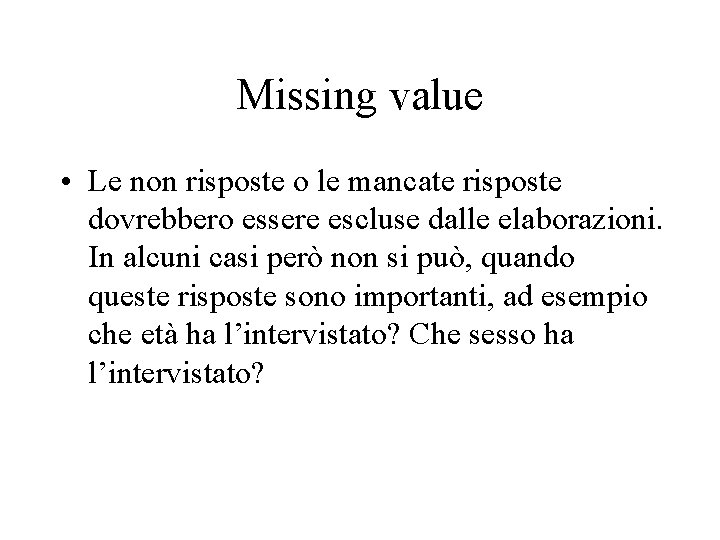 Missing value • Le non risposte o le mancate risposte dovrebbero essere escluse dalle