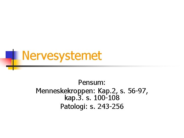Nervesystemet Pensum: Menneskekroppen: Kap. 2, s. 56 -97, kap. 3. s. 100 -108 Patologi: