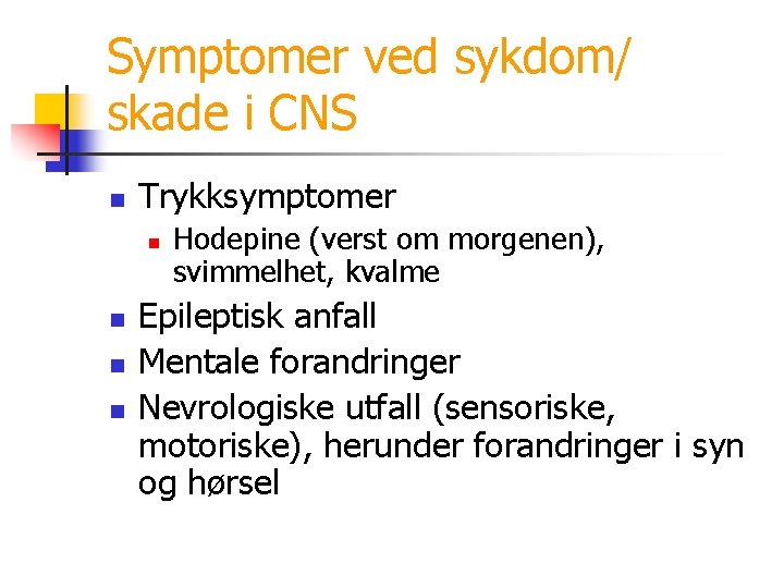 Symptomer ved sykdom/ skade i CNS n Trykksymptomer n n Hodepine (verst om morgenen),
