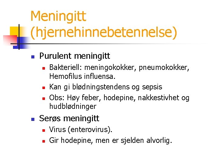 Meningitt (hjernehinnebetennelse) n Purulent meningitt n n Bakteriell: meningokokker, pneumokokker, Hemofilus influensa. Kan gi