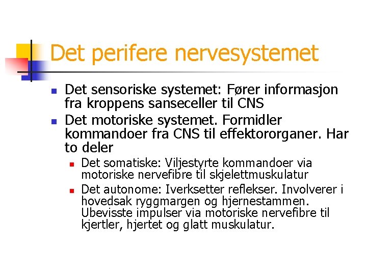 Det perifere nervesystemet n n Det sensoriske systemet: Fører informasjon fra kroppens sanseceller til