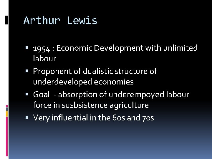 Arthur Lewis 1954 : Economic Development with unlimited labour Proponent of dualistic structure of
