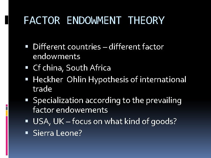 FACTOR ENDOWMENT THEORY Different countries – different factor endowments Cf china, South Africa Heckher