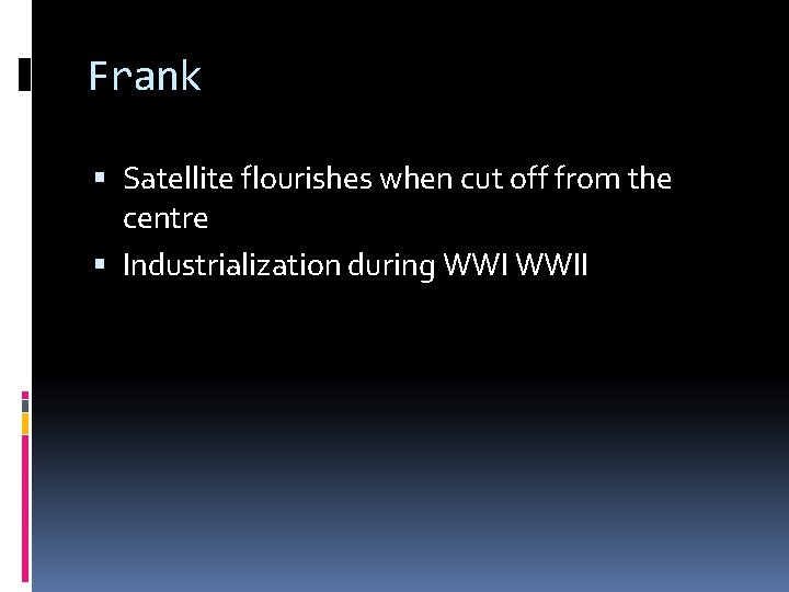 Frank Satellite flourishes when cut off from the centre Industrialization during WWII 