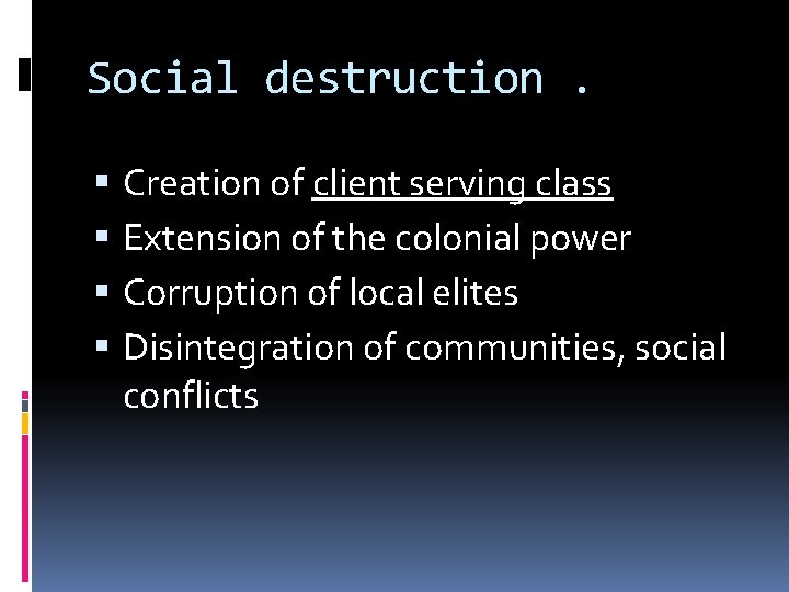 Social destruction. Creation of client serving class Extension of the colonial power Corruption of