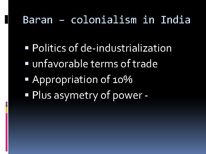 Baran – colonialism in India Politics of de-industrialization unfavorable terms of trade Appropriation of