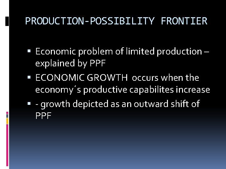 PRODUCTION-POSSIBILITY FRONTIER Economic problem of limited production – explained by PPF ECONOMIC GROWTH occurs