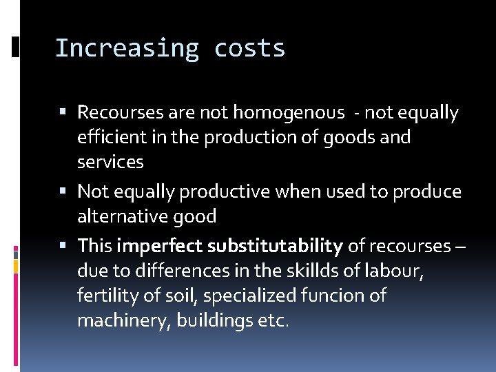 Increasing costs Recourses are not homogenous - not equally efficient in the production of