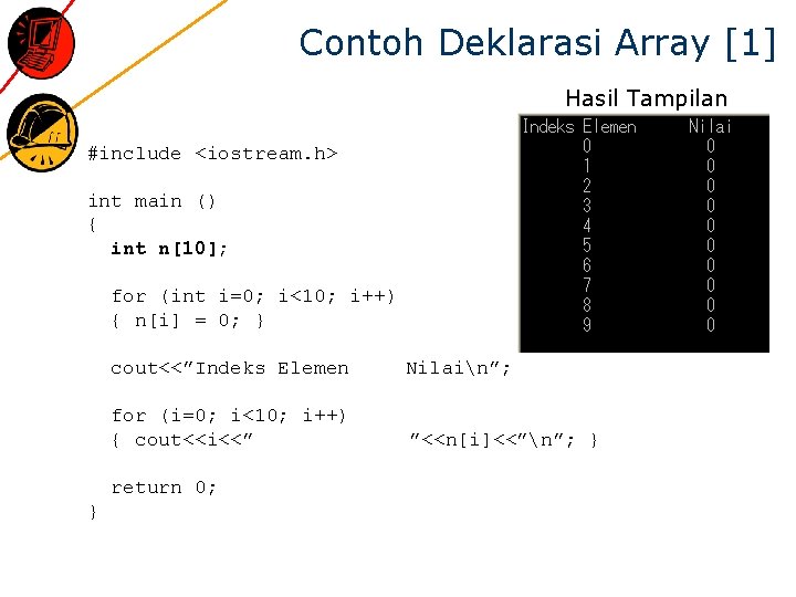 Contoh Deklarasi Array [1] Hasil Tampilan #include <iostream. h> int main () { int