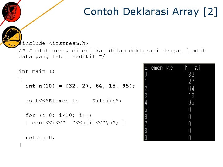 Contoh Deklarasi Array [2] #include <iostream. h> /* Jumlah array ditentukan dalam deklarasi dengan