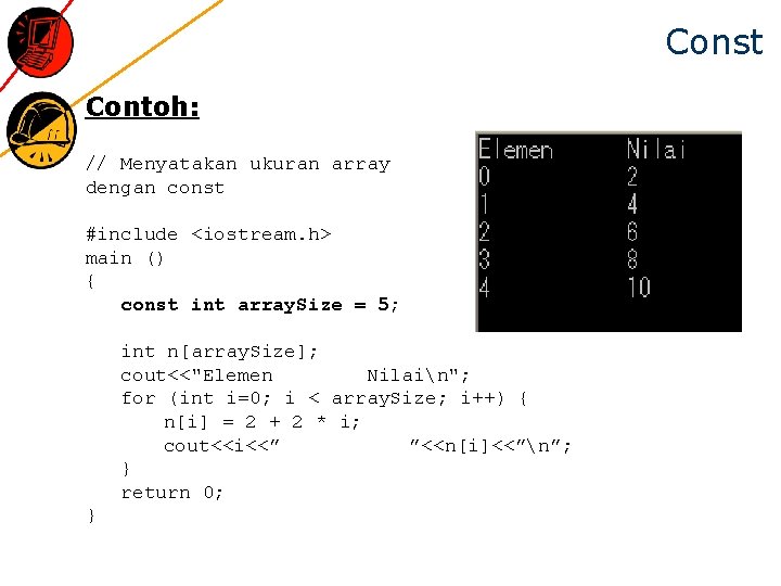 Const Contoh: // Menyatakan ukuran array dengan const #include <iostream. h> main () {