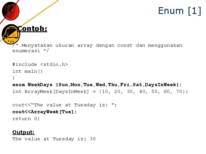 Enum [1] Contoh: /* Menyatakan ukuran array dengan const dan menggunakan enumerasi */ #include