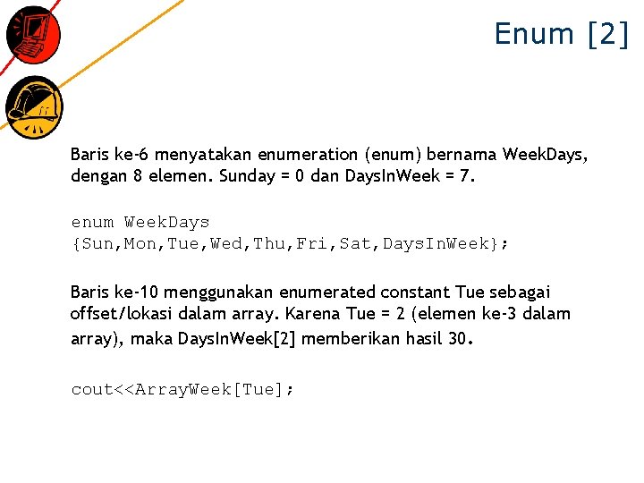 Enum [2] Baris ke-6 menyatakan enumeration (enum) bernama Week. Days, dengan 8 elemen. Sunday