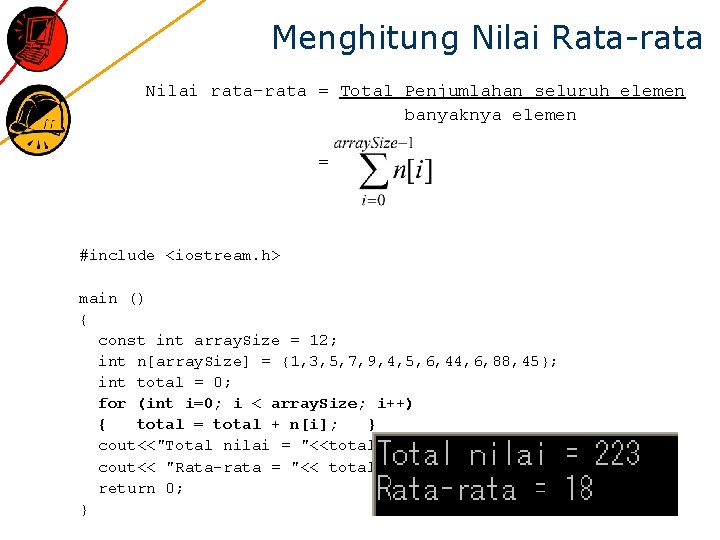 Menghitung Nilai Rata-rata Nilai rata-rata = Total Penjumlahan seluruh elemen banyaknya elemen = #include