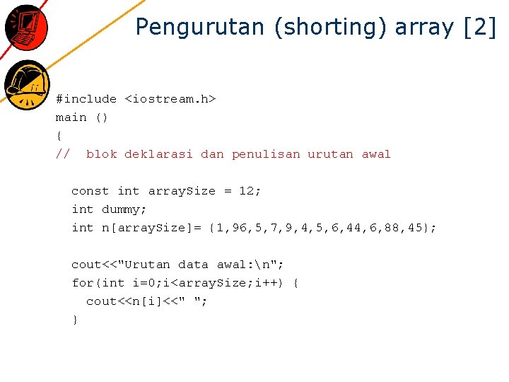 Pengurutan (shorting) array [2] #include <iostream. h> main () { // blok deklarasi dan