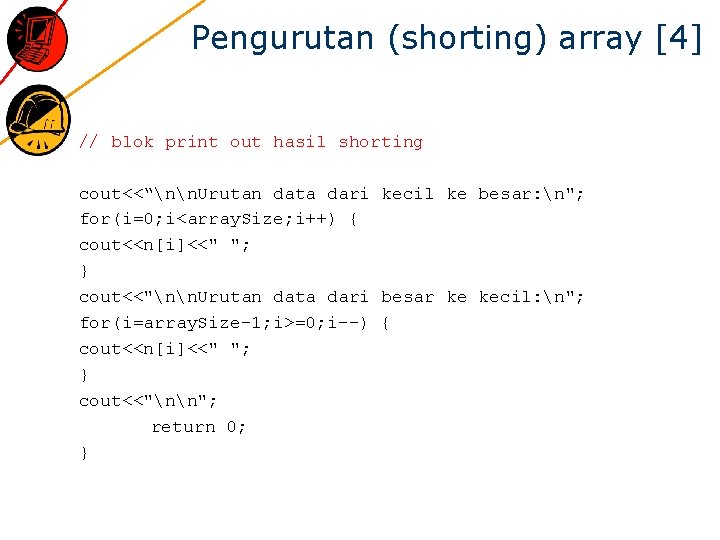 Pengurutan (shorting) array [4] // blok print out hasil shorting cout<<“nn. Urutan data dari