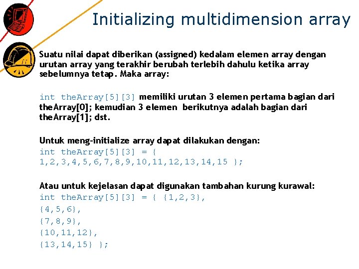 Initializing multidimension array Suatu nilai dapat diberikan (assigned) kedalam elemen array dengan urutan array