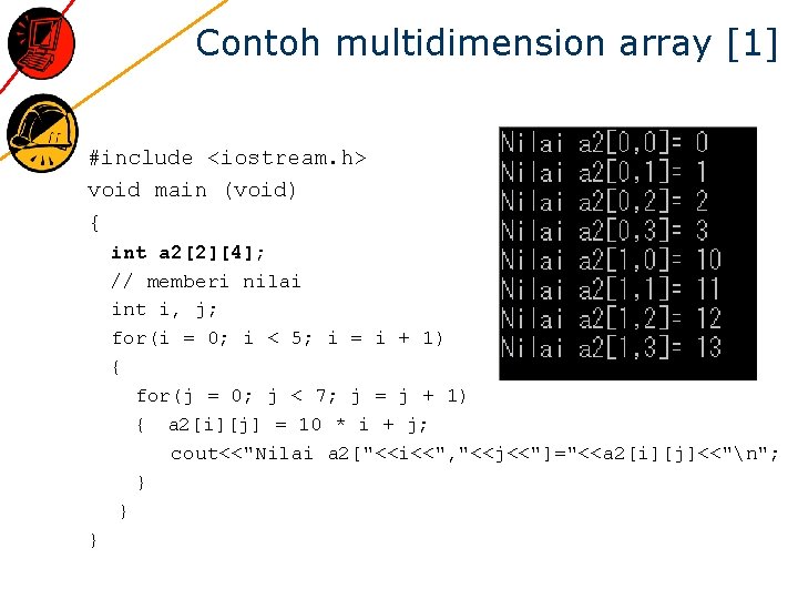 Contoh multidimension array [1] #include <iostream. h> void main (void) { int a 2[2][4];