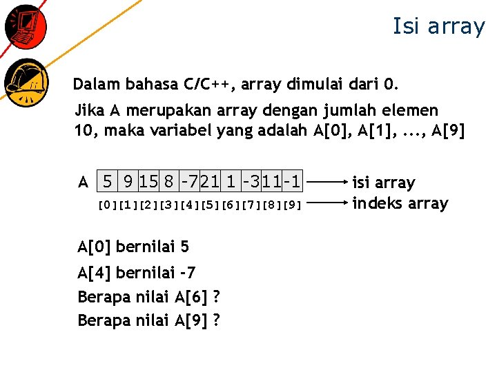 Isi array Dalam bahasa C/C++, array dimulai dari 0. Jika A merupakan array dengan