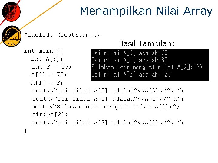 Menampilkan Nilai Array #include <iostream. h> Hasil Tampilan: int main(){ int A[3]; int B
