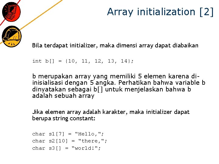 Array initialization [2] Bila terdapat initializer, maka dimensi array dapat diabaikan int b[] =