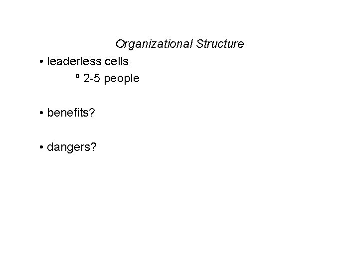 Organizational Structure • leaderless cells º 2 -5 people • benefits? • dangers? 