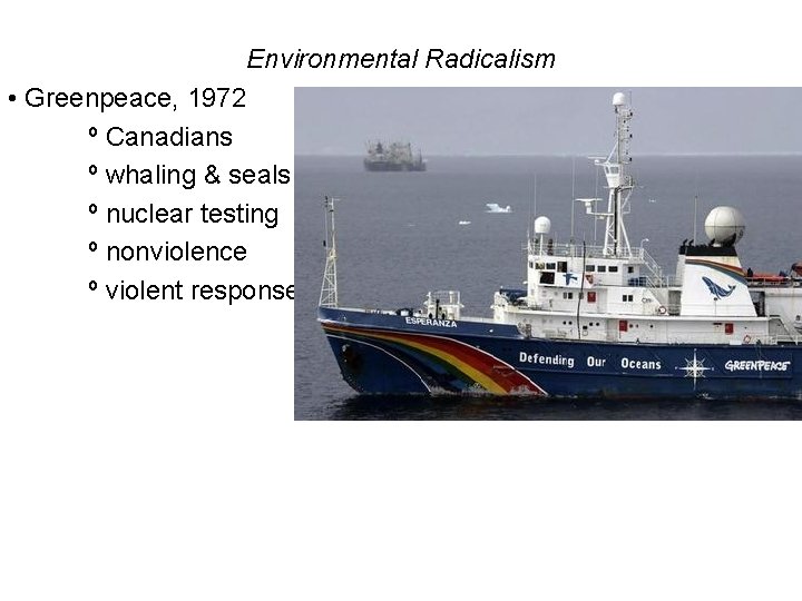 Environmental Radicalism • Greenpeace, 1972 º Canadians º whaling & seals º nuclear testing