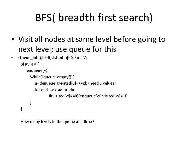 BFS( breadth first search) • Visit all nodes at same level before going to