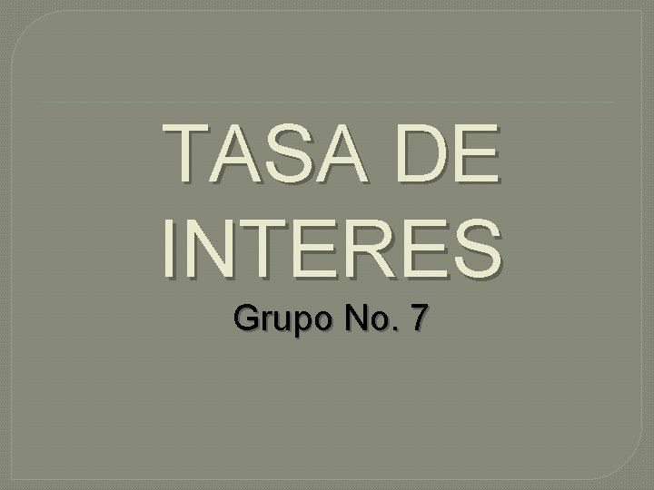 TASA DE INTERES Grupo No. 7 