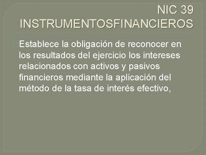 NIC 39 INSTRUMENTOSFINANCIEROS �Establece la obligación de reconocer en los resultados del ejercicio los