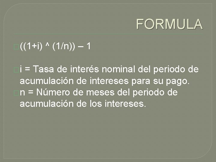 FORMULA �((1+i) ^ (1/n)) – 1 �i = Tasa de interés nominal del periodo