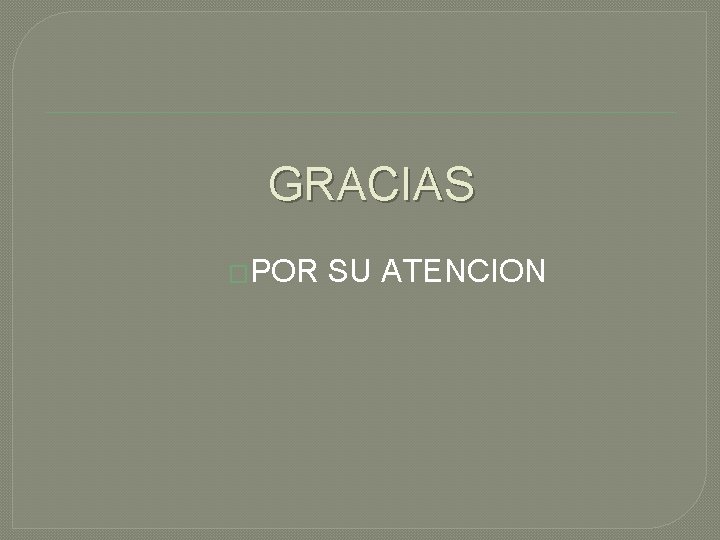 GRACIAS �POR SU ATENCION 