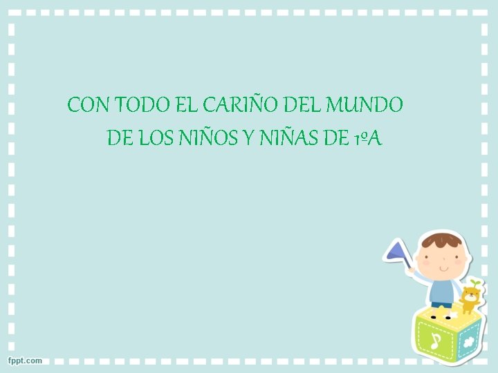 CON TODO EL CARIÑO DEL MUNDO DE LOS NIÑOS Y NIÑAS DE 1ºA 