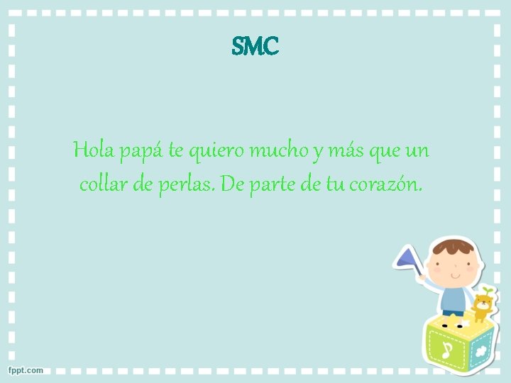 SMC Hola papá te quiero mucho y más que un collar de perlas. De