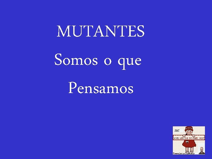 MUTANTES Somos o que Pensamos 