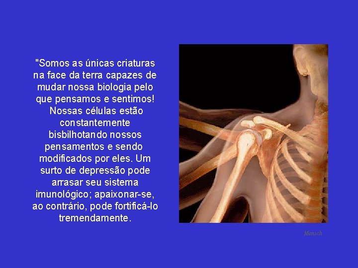 "Somos as únicas criaturas na face da terra capazes de mudar nossa biologia pelo