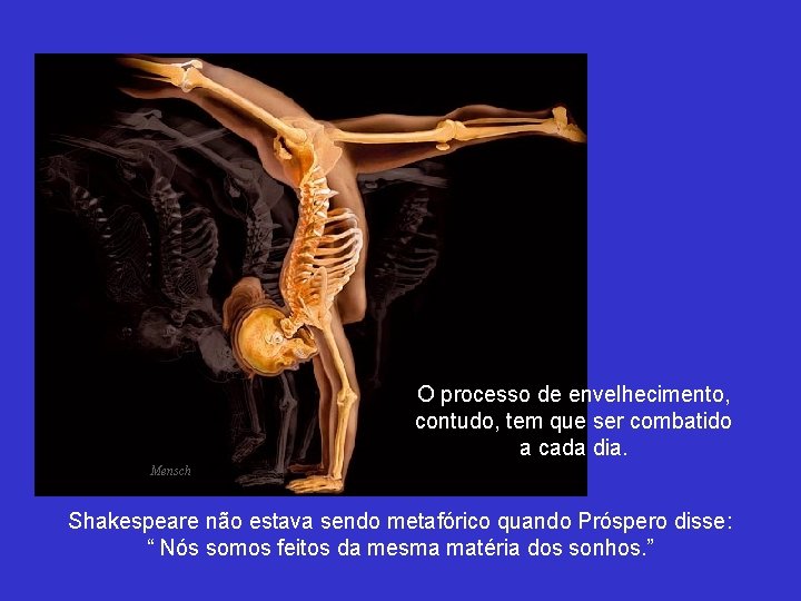  O processo de envelhecimento, contudo, tem que ser combatido a cada dia. Mensch
