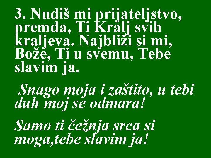 3. Nudiš mi prijateljstvo, premda, Ti Kralj svih kraljeva. Najbliži si mi, Bože, Ti